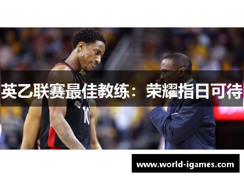 英乙联赛最佳教练：荣耀指日可待